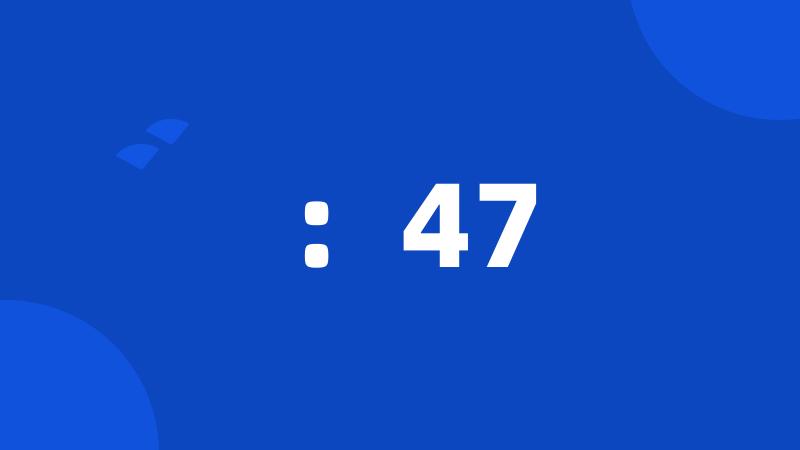 ：47