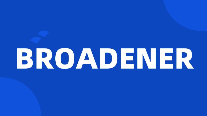 BROADENER