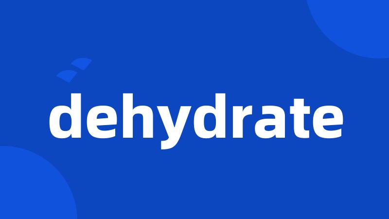 dehydrate