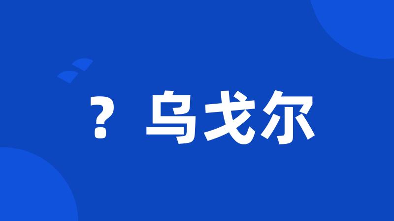 ?乌戈尔