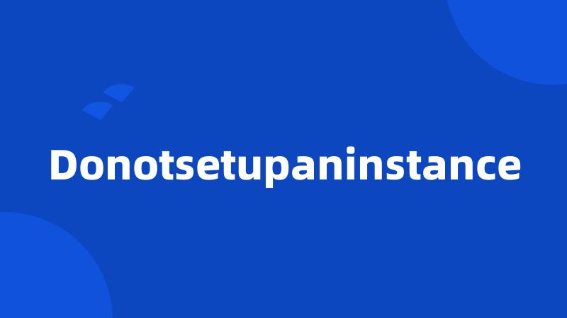 Donotsetupaninstance