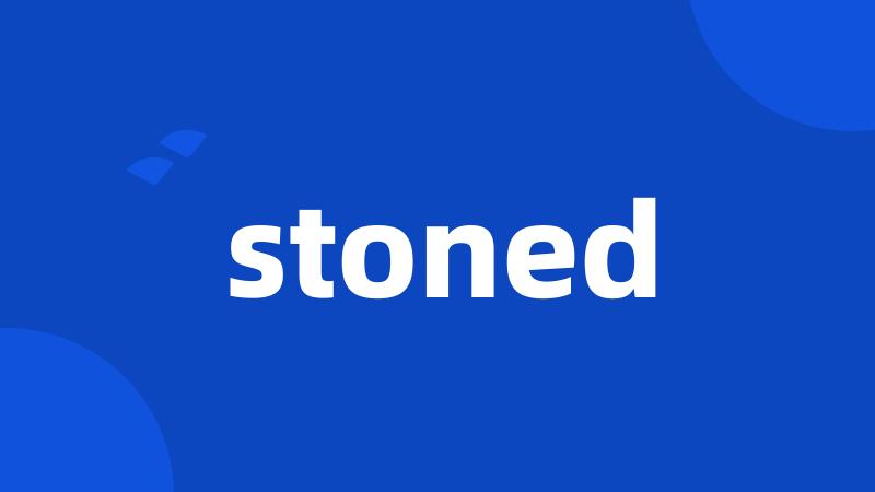 stoned