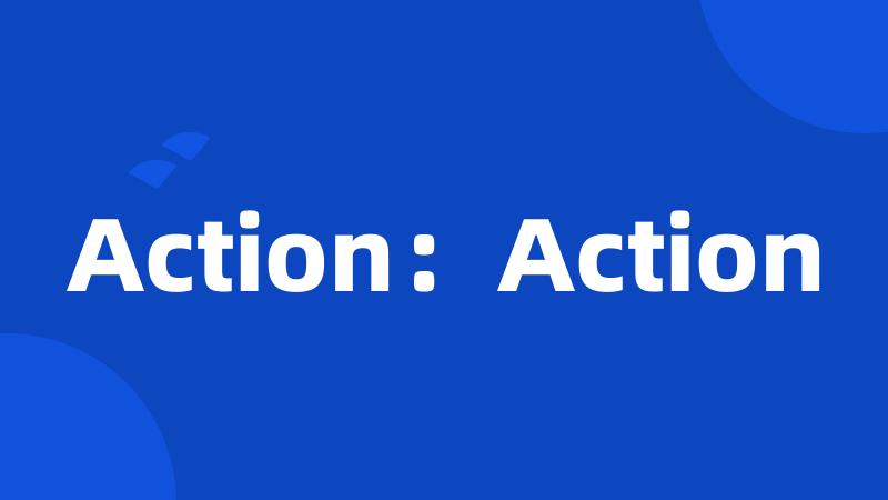 Action:Action