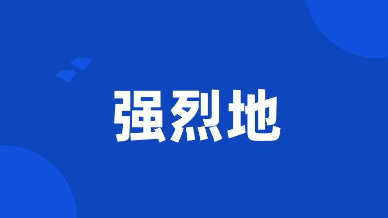 强烈地