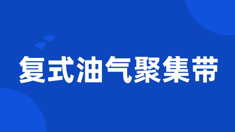复式油气聚集带