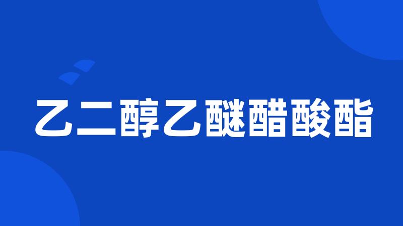 乙二醇乙醚醋酸酯