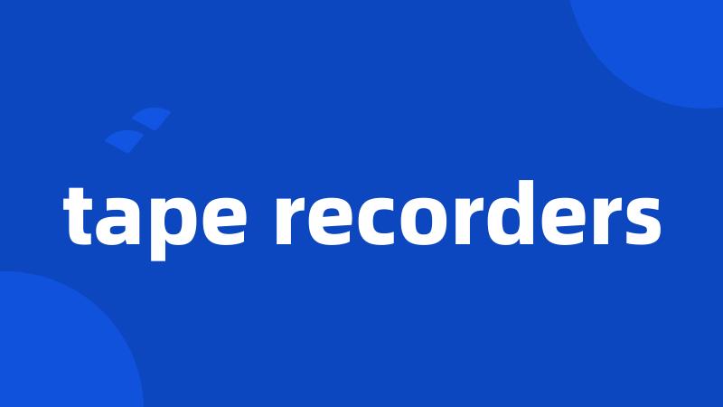 tape recorders