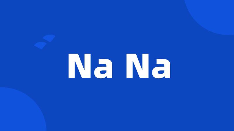 Na Na