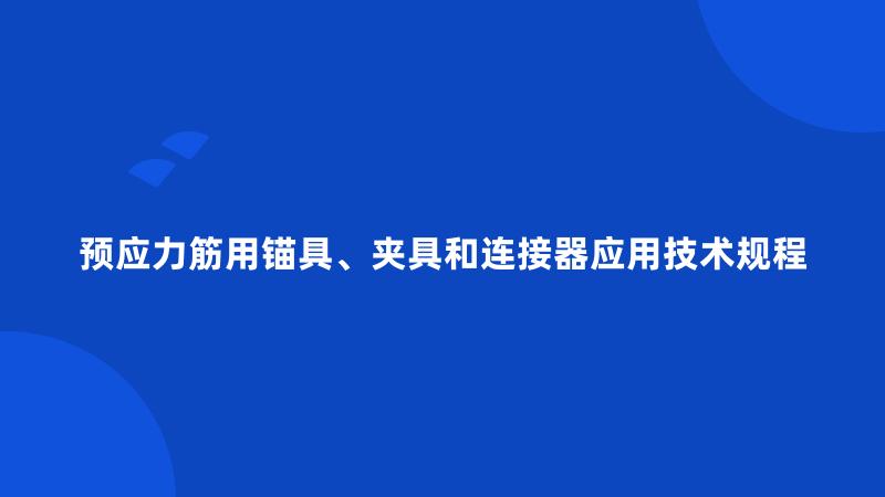 预应力筋用锚具、夹具和连接器应用技术规程