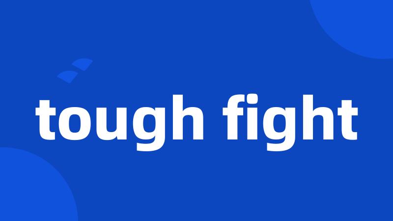 tough fight