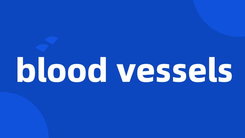 blood vessels