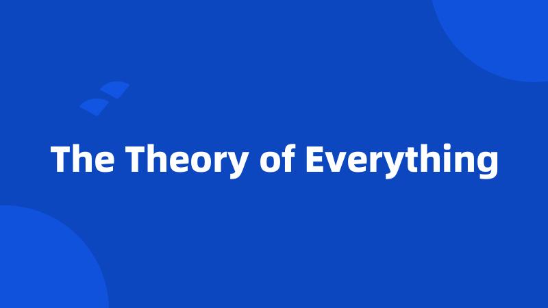 The Theory of Everything