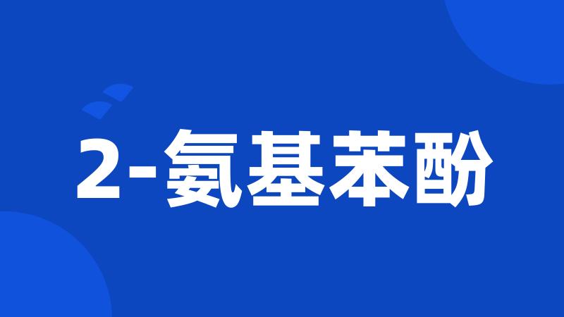 2-氨基苯酚