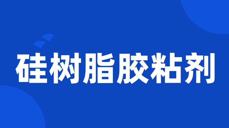 硅树脂胶粘剂