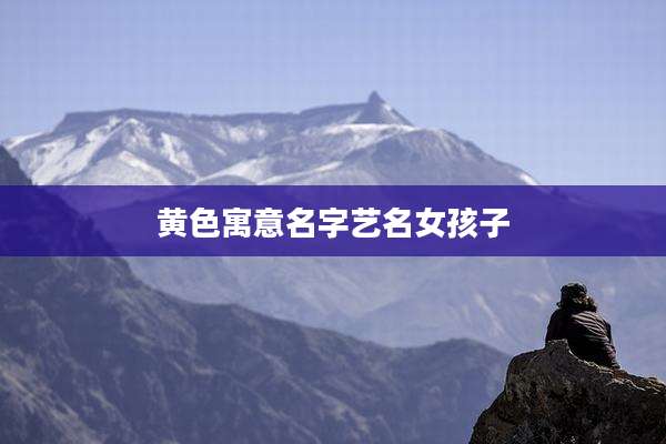 黄色寓意名字艺名女孩子