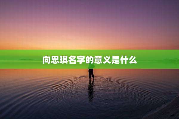 向思琪名字的意义是什么