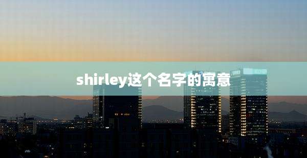 shirley这个名字的寓意