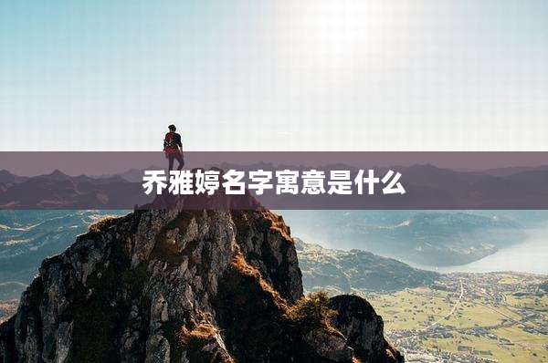 乔雅婷名字寓意是什么