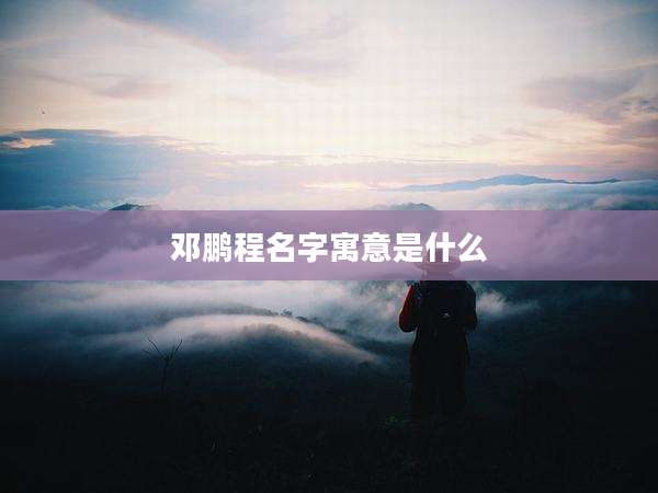 邓鹏程名字寓意是什么