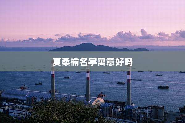 夏桑榆名字寓意好吗