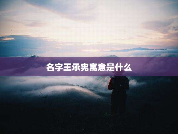 名字王承宪寓意是什么