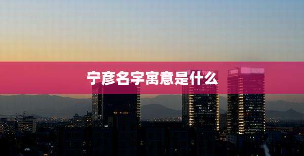 宁彦名字寓意是什么