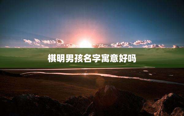 棋明男孩名字寓意好吗