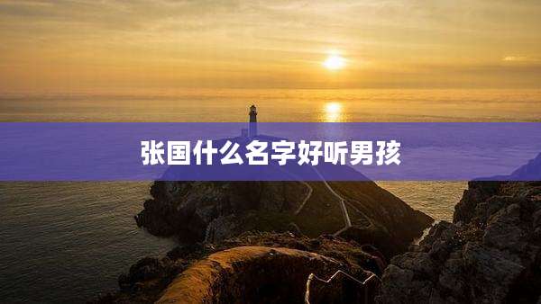 张国什么名字好听男孩