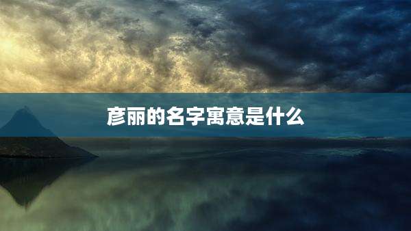彦丽的名字寓意是什么