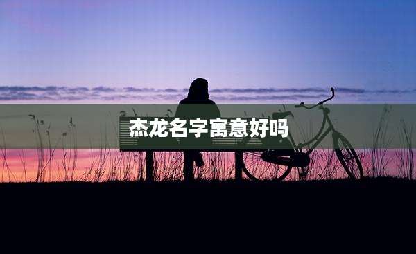 杰龙名字寓意好吗