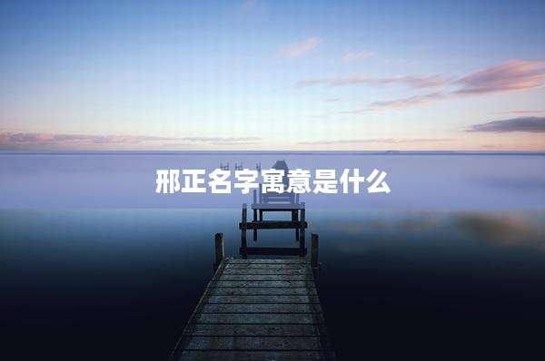 邢正名字寓意是什么