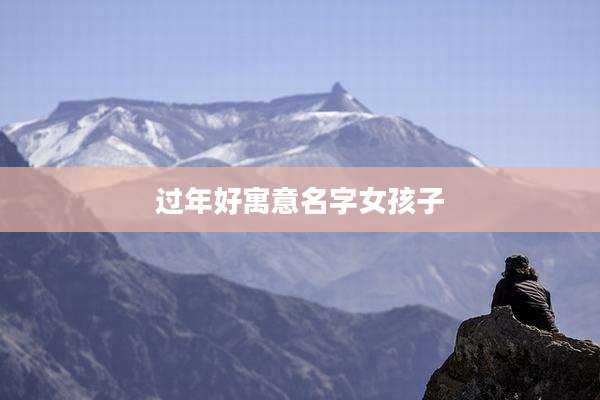 过年好寓意名字女孩子