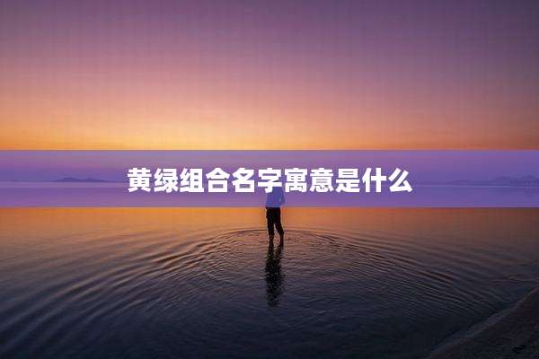 黄绿组合名字寓意是什么