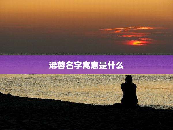 浠蓉名字寓意是什么