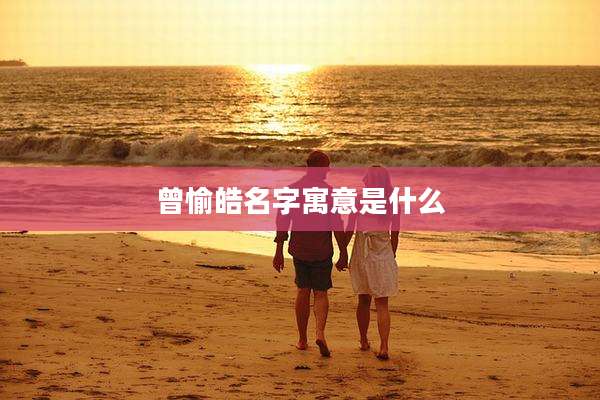 曾愉皓名字寓意是什么