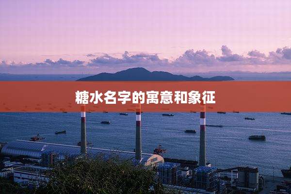 糖水名字的寓意和象征