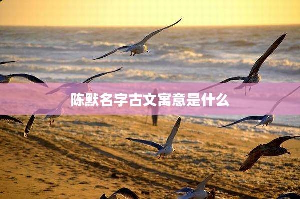 陈默名字古文寓意是什么