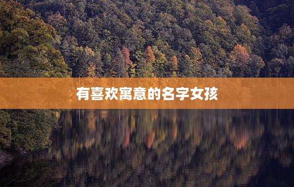 有喜欢寓意的名字女孩