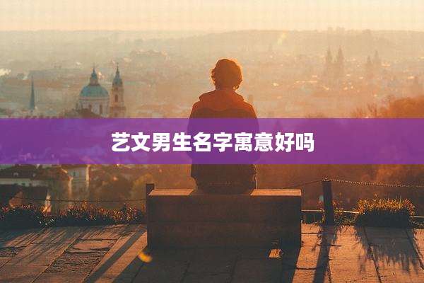 艺文男生名字寓意好吗