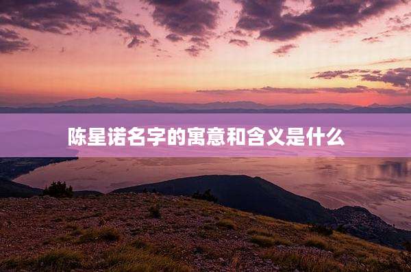 陈星诺名字的寓意和含义是什么