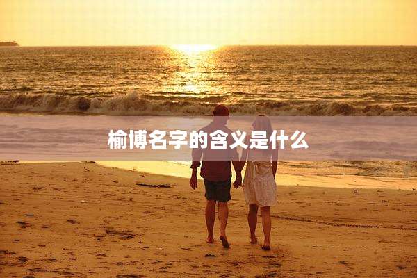 榆博名字的含义是什么