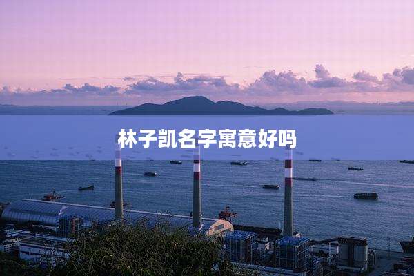 林子凯名字寓意好吗
