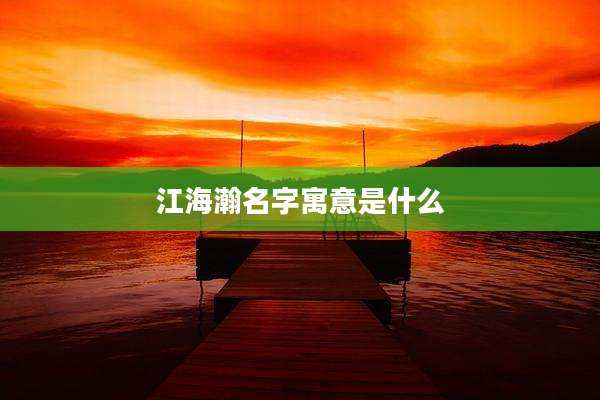 江海瀚名字寓意是什么