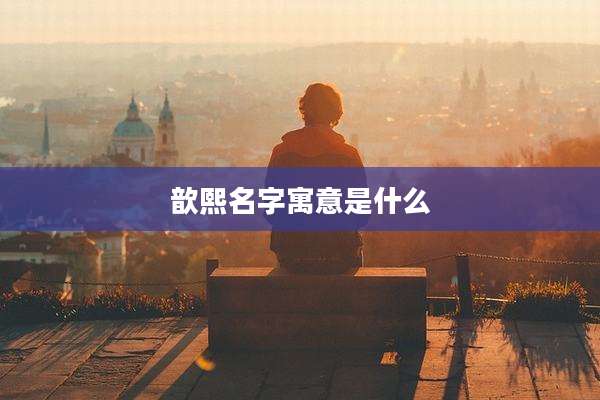 歆熙名字寓意是什么