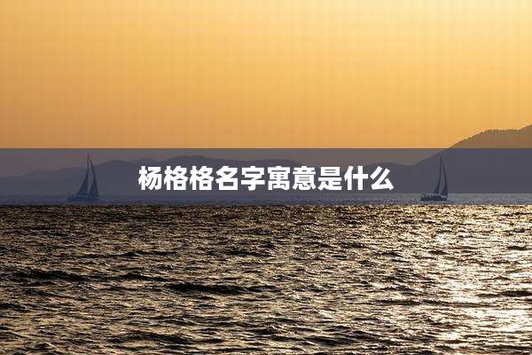 杨格格名字寓意是什么