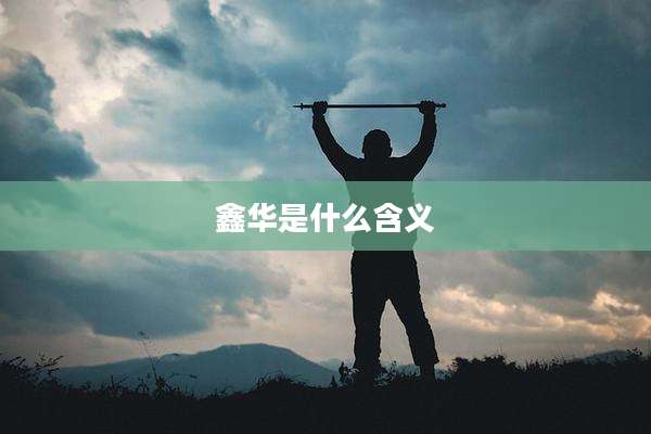 鑫华是什么含义