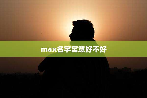 max名字寓意好不好