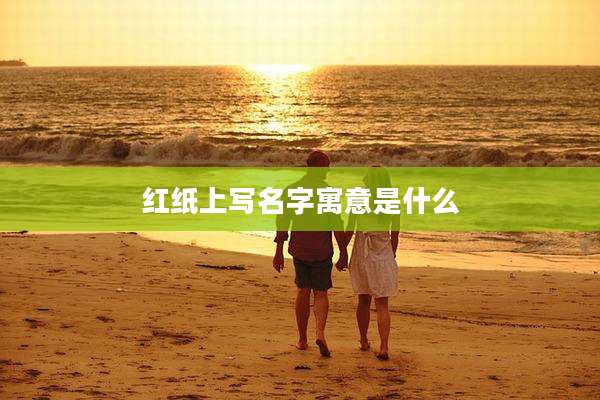 红纸上写名字寓意是什么