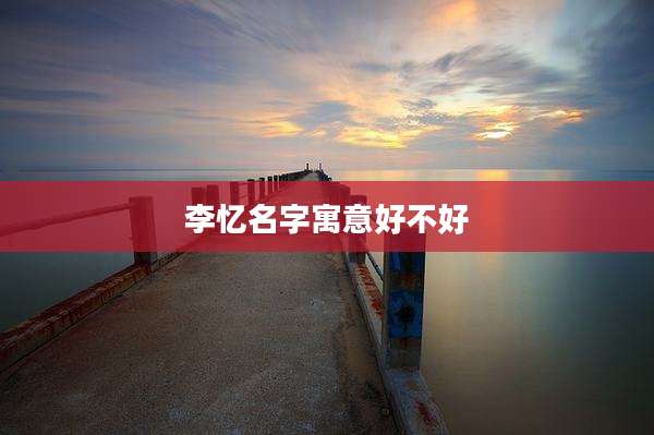 李忆名字寓意好不好