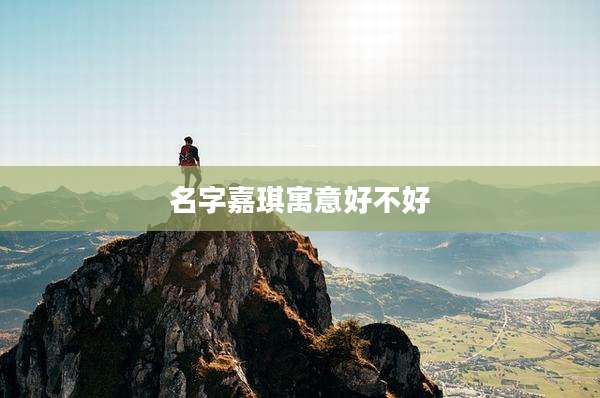 名字嘉琪寓意好不好